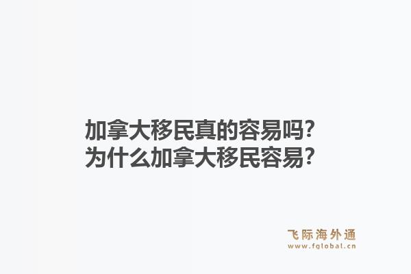 加拿大移民真的容易嗎？為什么加拿大移民容易？1.jpg