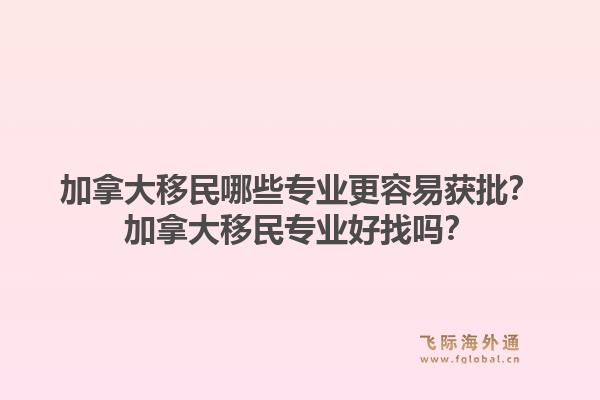 加拿大移民哪些專業更容易獲批？加拿大移民專業好找嗎？1.jpg