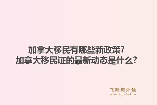 加拿大移民有哪些新政策？加拿大移民證的最新動態是什么？1.jpg
