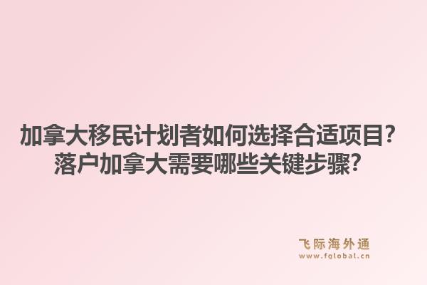 加拿大移民計劃者如何選擇合適項目？落戶加拿大需要哪些關鍵步驟？1.jpg
