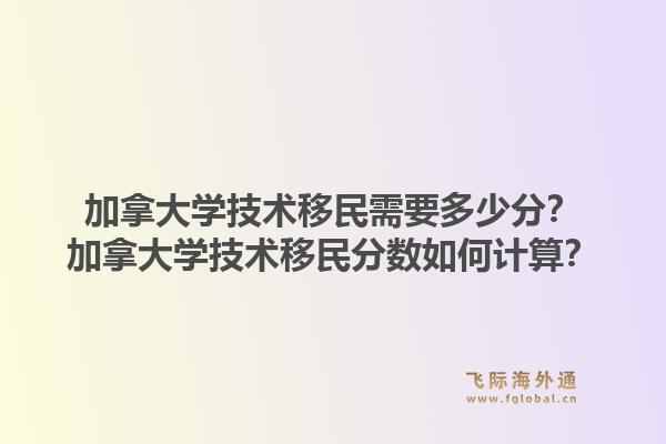 加拿大學技術移民需要多少分？加拿大學技術移民分數如何計算？1.jpg