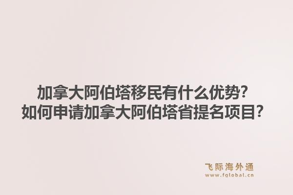 加拿大阿伯塔移民有什么優勢？如何申請加拿大阿伯塔省提名項目？1.jpg