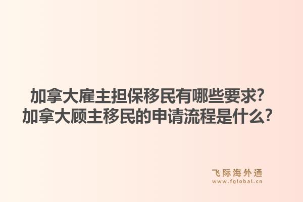 加拿大雇主擔保移民有哪些要求？加拿大顧主移民的申請流程是什么？1.jpg