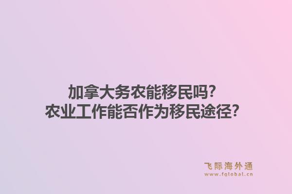加拿大務農能移民嗎？農業工作能否作為移民途徑？1.jpg