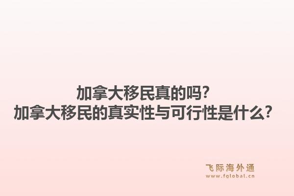 加拿大移民真的嗎？加拿大移民的真實性與可行性是什么？1.jpg