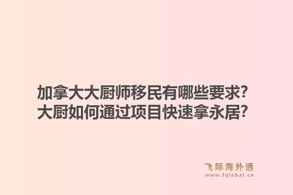 加拿大大廚師移民有哪些要求？大廚如何通過項目快速拿永居？1.jpg