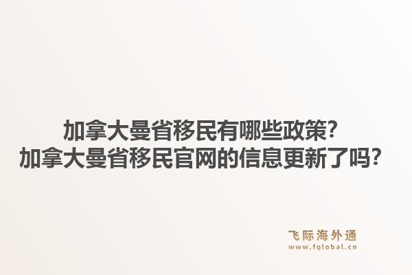 加拿大曼省移民有哪些政策？加拿大曼省移民官網的信息更新了嗎？1.jpg