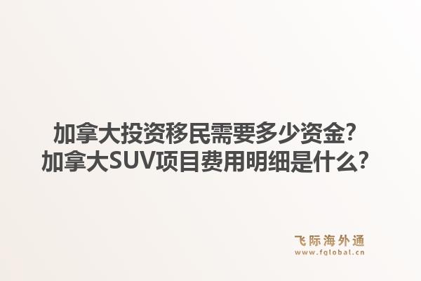 加拿大投資移民需要多少資金？加拿大SUV項目費用明細是什么？1.jpg