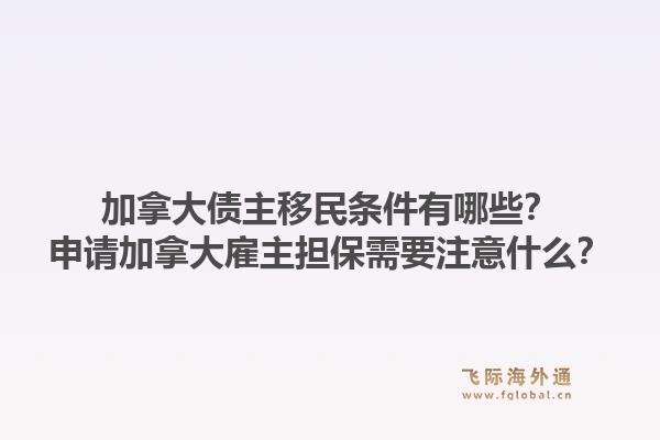 加拿大債主移民條件有哪些？申請加拿大雇主擔保需要注意什么？