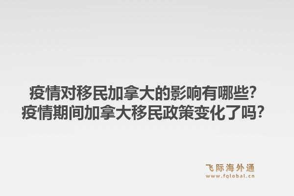 疫情對移民加拿大的影響有哪些？疫情期間加拿大移民政策變化了嗎？1.jpg