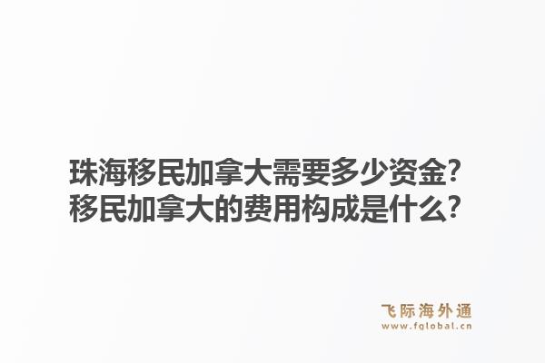 珠海移民加拿大需要多少資金？移民加拿大的費用構成是什么？